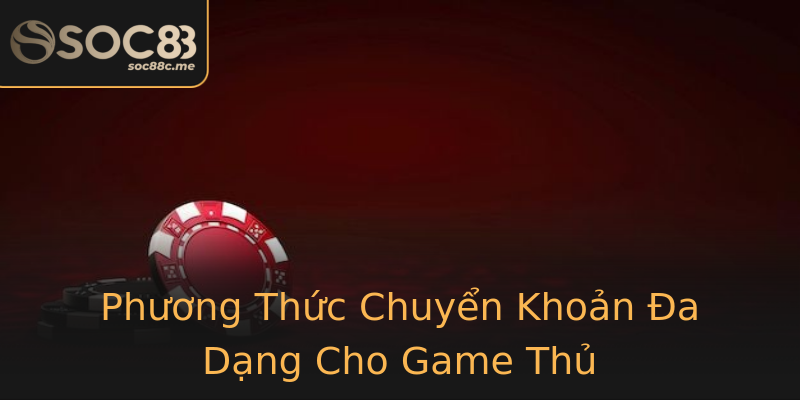Phương Thức Chuyển Khoản Đa Dạng Cho Game Thủ Phương Thức Chuyển Khoản Đa Dạng Cho Game Thủ
