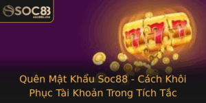Quen Mat Khau Soc88 Cach Khoi Phuc Tai Khoan Trong Tich Tac
