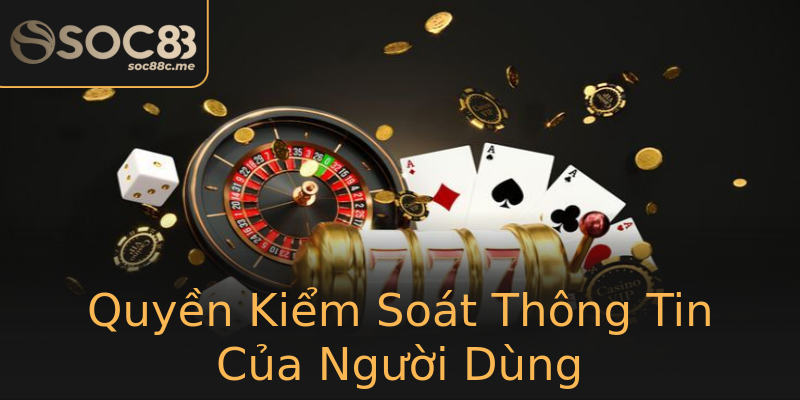 Quyền Kiểm Soát Thông Tin Của Người Dùng Quyền Kiểm Soát Thông Tin Của Người Dùng