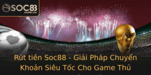 Rut Tien Soc88 Giai Phap Chuyen Khoan Sieu Toc Cho Game Thu Phong Cach Moi