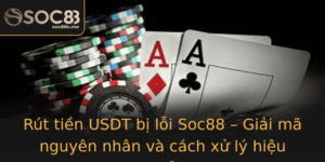 Rut Tien Usdt Bi Loi Soc88 Giai Ma Nguyen Nhan Va Cach Xu Ly Hieu Qua