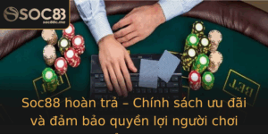 Soc88 Hoan Tra Chinh Sach Uu Ai Va Am Bao Quyen Loi Nguoi Choi Inh Cao