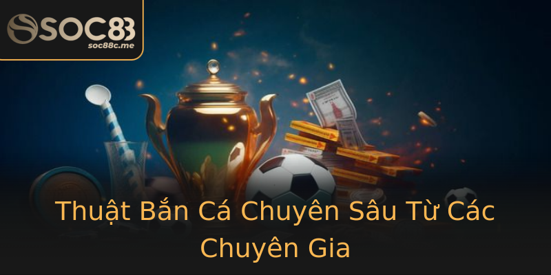 Thuật Bắn Cá Chuyên Sâu Từ Các Chuyên Gia Thuật Bắn Cá Chuyên Sâu Từ Các Chuyên Gia