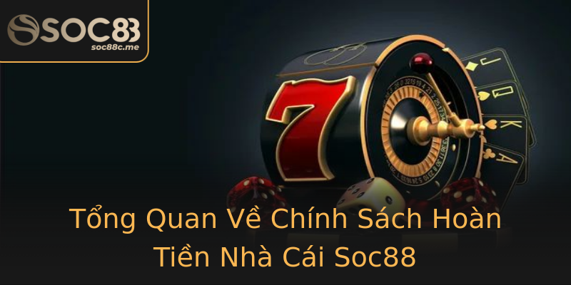 Tổng Quan Về Chính Sách Hoàn Tiền Nhà Cái Soc88 Tổng Quan Về Chính Sách Hoàn Tiền Nhà Cái Soc88