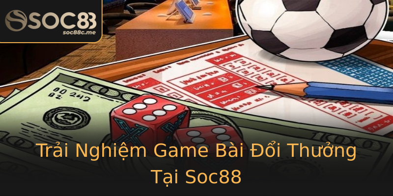 Trải Nghiệm Game Bài Đổi Thưởng Tại Soc88 Trải Nghiệm Game Bài Đổi Thưởng Tại Soc88